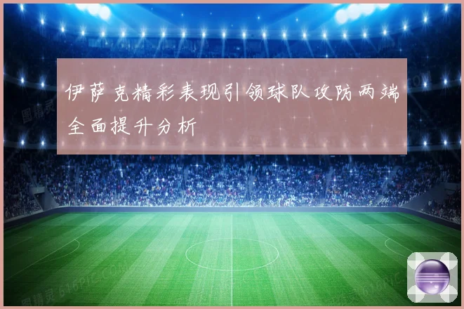 伊萨克精彩表现引领球队攻防两端全面提升分析