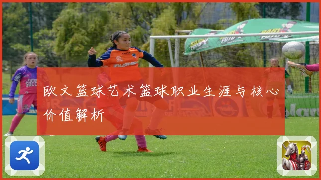 欧文篮球艺术篮球职业生涯与核心价值解析