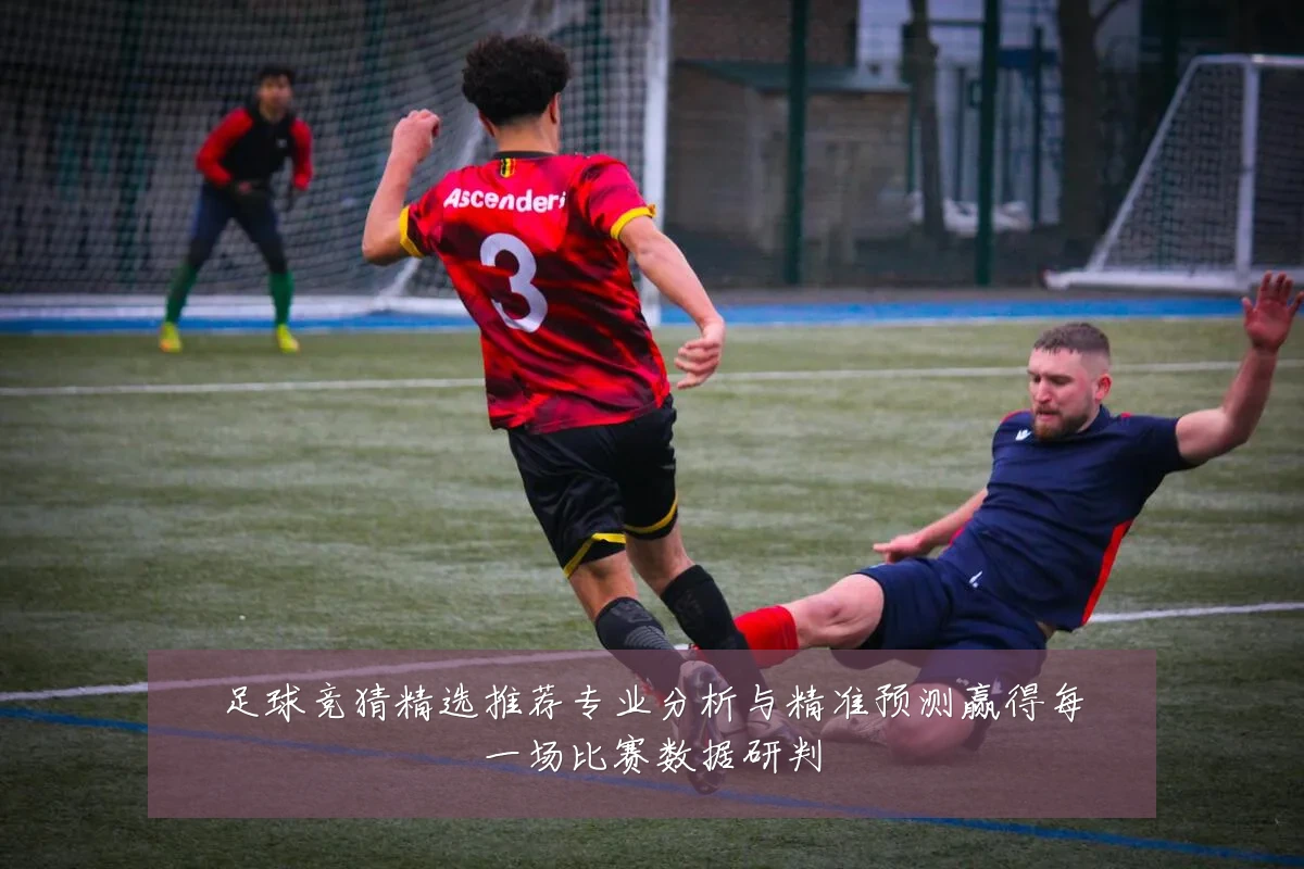 足球竞猜精选推荐专业分析与精准预测赢得每一场比赛数据研判