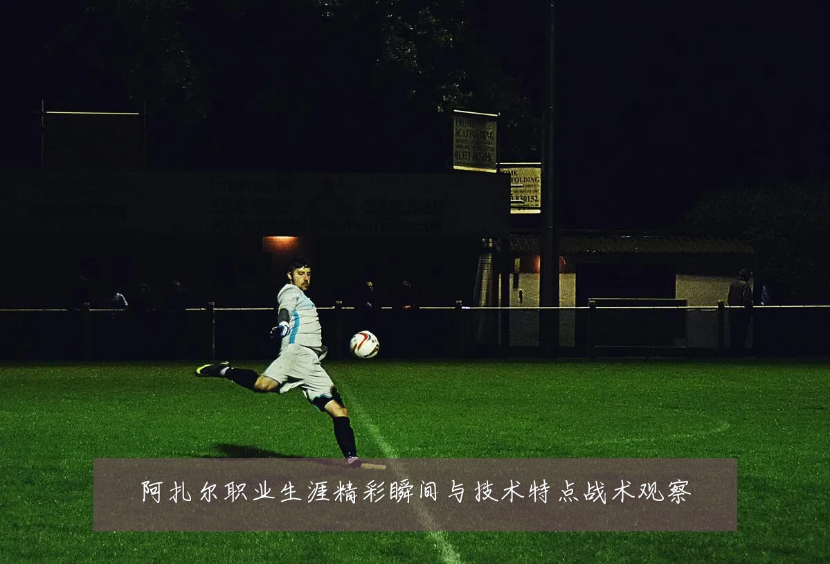 阿扎尔职业生涯精彩瞬间与技术特点战术观察